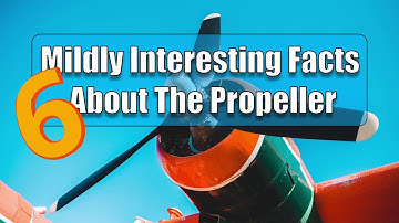 6 - Mildly Interesting Facts About The PROPELLER