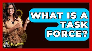 What Is A Task Force? - The Crime Reel