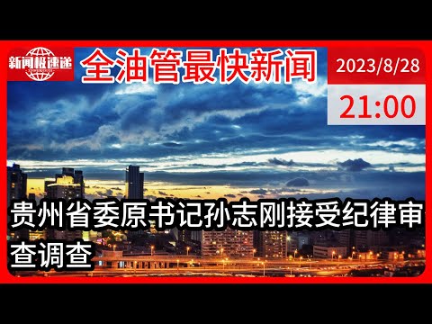 中国新闻08月28日21时：贵州省委原书记孙志刚接受中央纪委国家监委纪律审查和监察调查