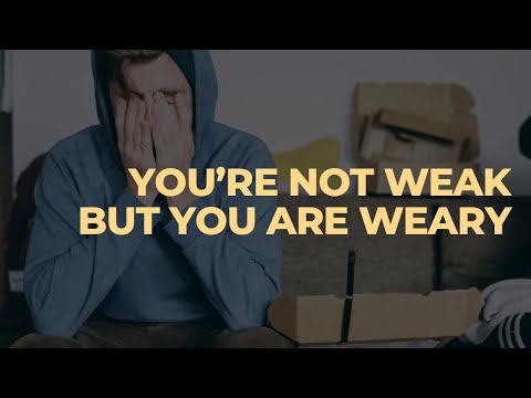 YOU’RE NOT WEAK, BUT YOU ARE WEARY | Craig Cooney