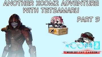 Another Xcom 2 Run with Tetsamaru - Part 3 (More mods?)
