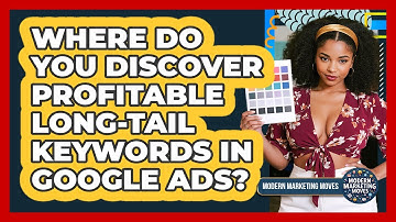 Where Do You Discover Profitable Long-tail Keywords In Google Ads? - Modern Marketing Moves