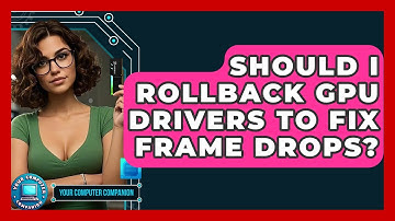 Should I Rollback GPU Drivers To Fix Frame Drops? - Your Computer Companion