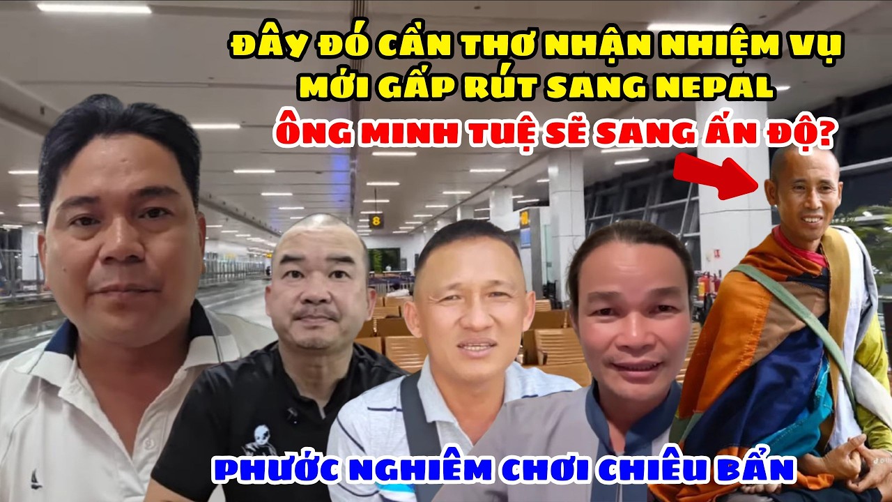 🔥 Đây Đó Cần Thơ Nhận Nhiệm Vụ Mới??? Gấp Rút Sang Nepal. Ông Minh Tuệ Sang Ấn Độ???