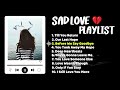 Heartfelt Sad Love Songs | Emotional Deep Feelings Playlist | Longing &amp; Heartbreak