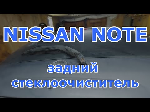 Замена заднего стеклоочистителя Nissan Note (моторчик дворника)