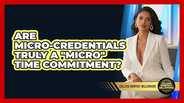 Are Micro-credentials Truly A "micro" Time Commitment? - College Dropout Millionaire