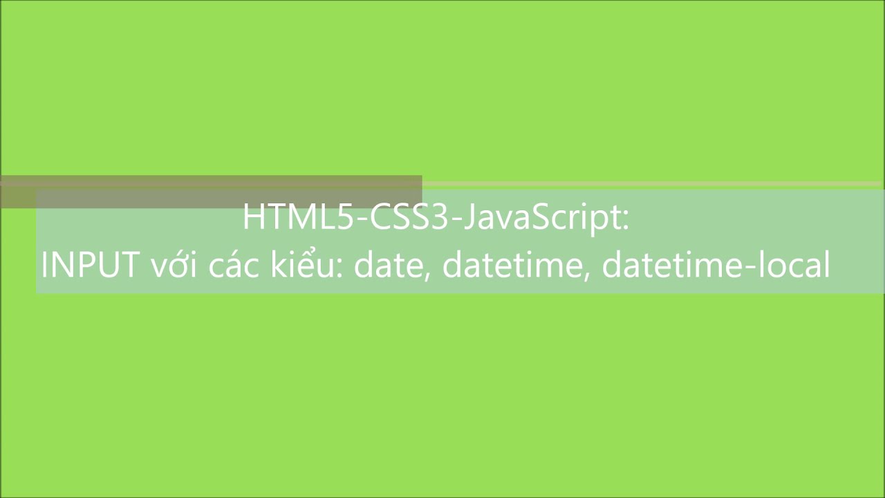 Html5-Css3-Javascript-C2104L: Bài 89. Input Với Các Kiểu Date, Datetime, Datetime-Local