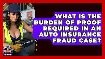 What Is The Burden Of Proof Required In An Auto Insurance Fraud Case? - Auto Coverage Explained