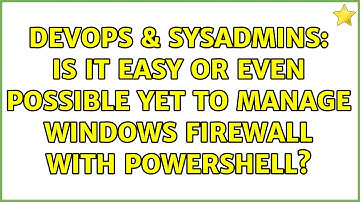 DevOps & SysAdmins: Is it easy or even possible yet to manage windows firewall with powershell?