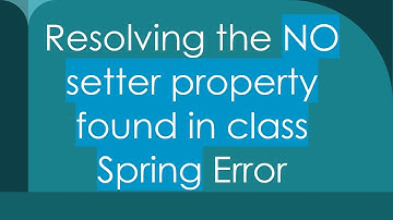 Resolving the NO setter property found in class Spring Error