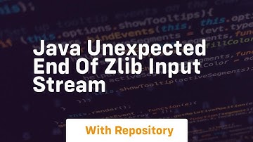 java unexpected end of zlib input stream
