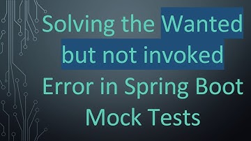 Solving the Wanted but not invoked Error in Spring Boot Mock Tests