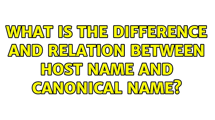 What is the difference and relation between Host Name and Canonical Name? (2 Solutions!!)