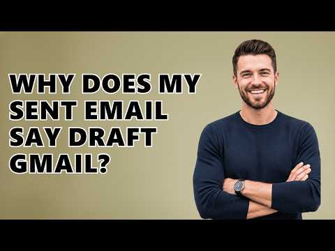 Why Does My Sent Email Say Draft Gmail?