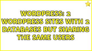 Wordpress: 2 Wordpress sites with 2 databases but sharing the same users (6 Solutions!!)