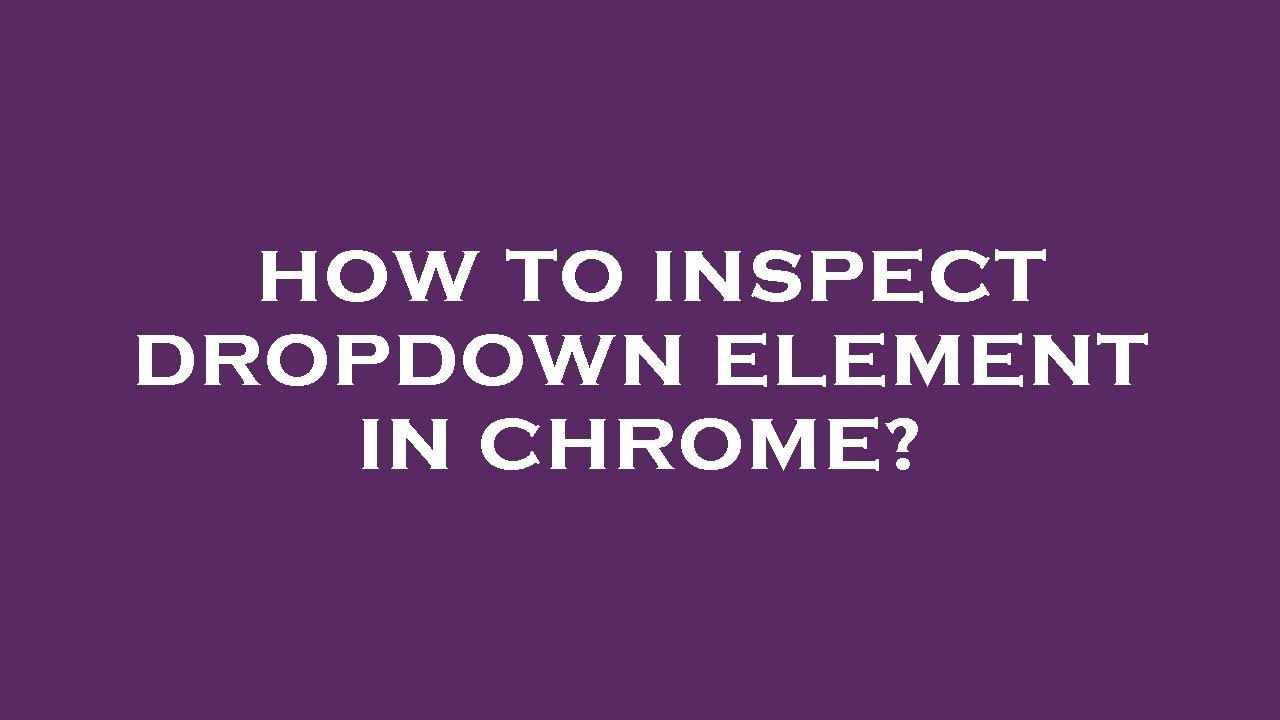 How to inspect dropdown element in chrome? - YouTube