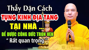 THẦY DẶN CÁCH ĐỌC TỤNG KINH ĐỊA TẠNG TẠI NHÀ ĐỂ ĐƯỢC HƯỞNG TRỌN CÔNG ĐỨC | Thầy Thích Đạo Thịnh