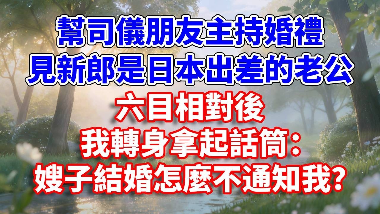 幫司儀朋友主持婚禮  見新郎是日本出差的老公  六目相對後  我轉身拿起話筒：嫂子結婚怎麼不通知我？#完結 #情感故事 #一口氣看完 #為人處世