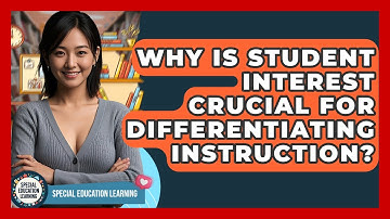 Why Is Student Interest Crucial For Differentiating Instruction? - Special Education Learning