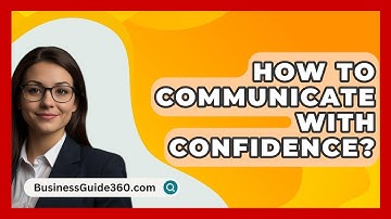 How To Communicate With Confidence? - BusinessGuide360.com