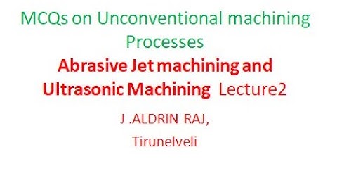 MCQs on Unconventional machining Processes AJM and USM Lecture 2