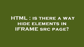 HTML : is there a way hide elements in IFRAME src page?