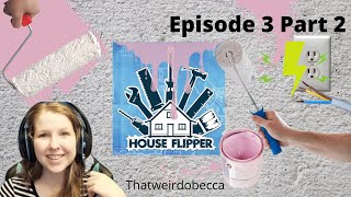 House Flipper Ep 3 Part 2!