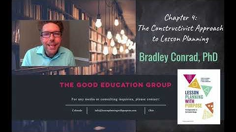 Chapter 4: The Constructivist Approach to Lesson Planning, Dr. Bradley Conrad