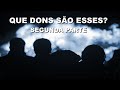 #2036 Que dons são esses? Segunda Parte