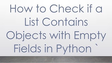 How to Check if a List Contains Objects with Empty Fields in Python `