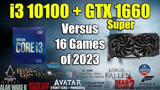 i3 10100 + GTX 1660 Super vs 16 Games of 2023