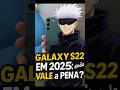 GALAXY 22 AINDA VALE A PENA EM 2025? 😱 #celulares #curiosidades #smartphone