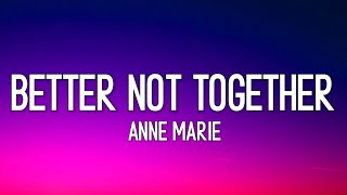 Anne Marie - Better Not Together (Lyrics)