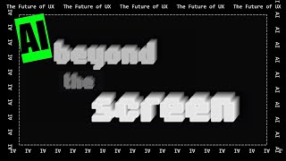 The Future of UX, How AI Will Bring Us Beyond the Screen