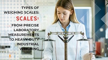 Types of Weighing Scales: From Precise Laboratory Measurements to Heavy-Duty Industrial Weighing