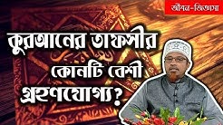 কুরআনের তাফসীর কোনটি বেশী গ্রহণযোগ্য? - মুফতি কাজী মোহাম্মদ ইব্রাহীম