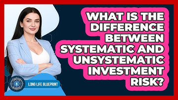 What Is The Difference Between Systematic And Unsystematic Investment Risk? - Long Life Blueprint