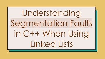 Understanding Segmentation Faults in C+ +  When Using Linked Lists