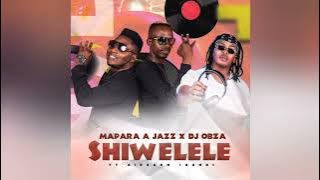 Mapara A Jazz & DJ Obza - Shiwelele (Ft Airburn Sounds) [ Audio]