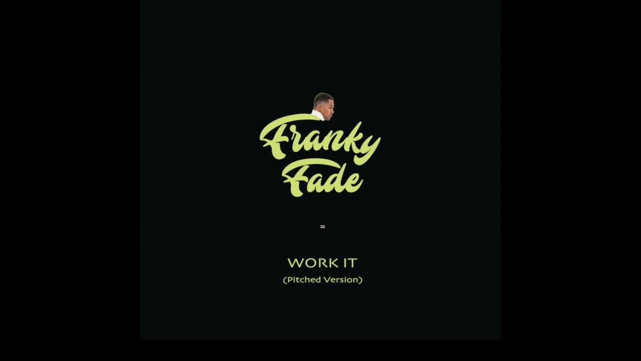 Watch Franky Fade - Work It (Pitched Version) on YouTube Watch Franky Fade - Work It (Pitched Version) on YouTube