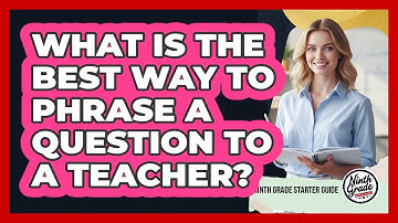 What Is The Best Way To Phrase A Question To A Teacher?