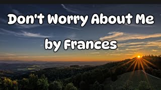 Don't Worry About Me by Frances(lyrics)