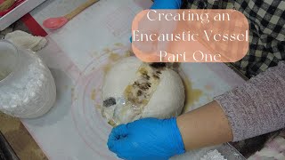 Encaustic Vessel Tutorial- Part 1