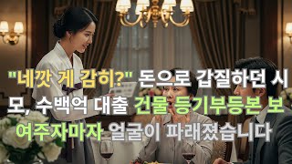 &quot;네깟 게 감히?&quot; 돈으로 갑질하던 시모, 수백억 대출 건물 등기부등본 보여주자마자 얼굴이 파래졌습니다