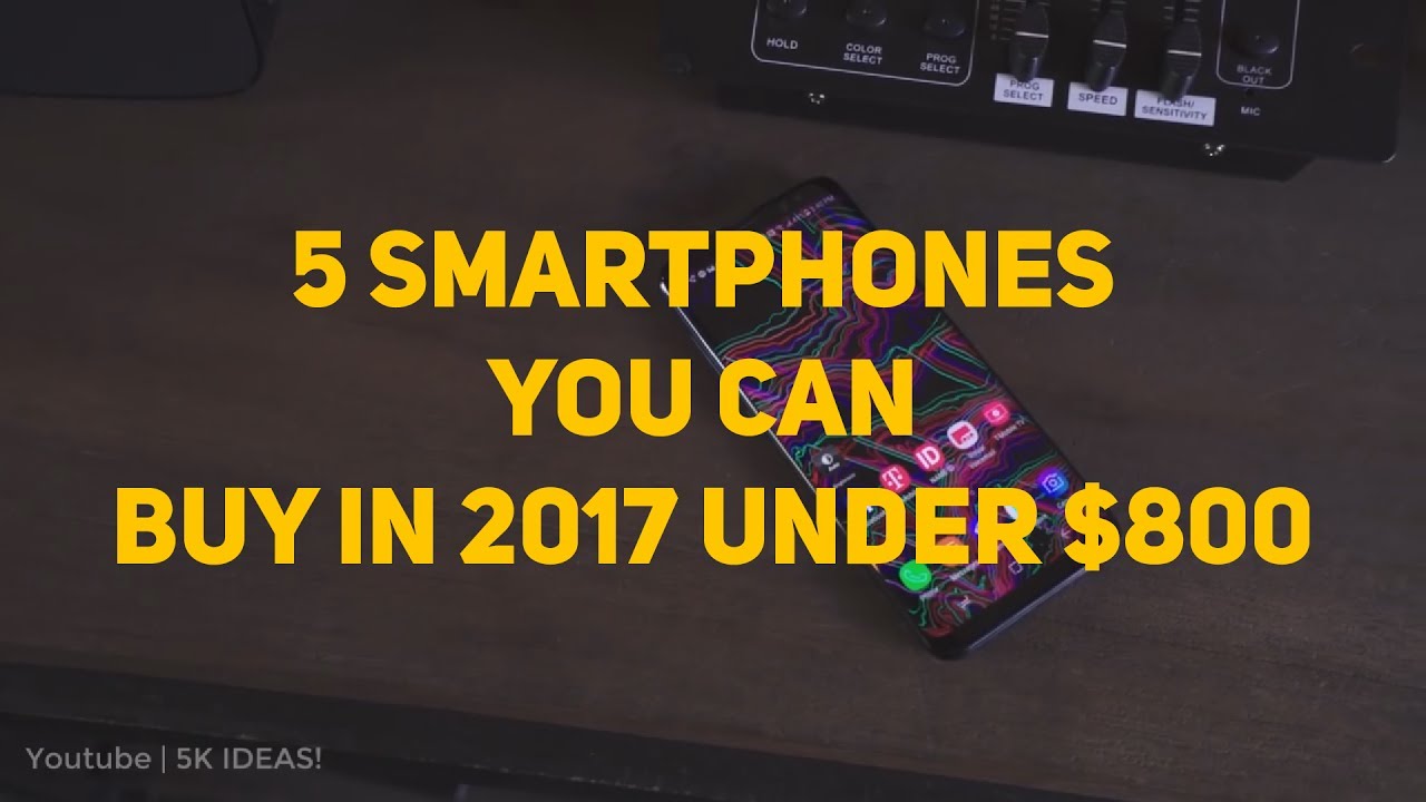 5 Smartphones You can buy in 2017 under 800