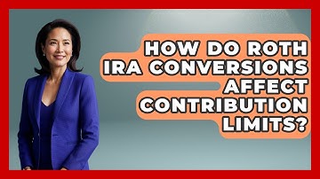 How Do Roth IRA Conversions Affect Contribution Limits? - Learn About Economics