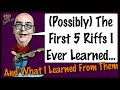 (Possibly) The 1st 5 Riffs I Learned... And What I Learned FROM Them