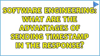 Software Engineering: What are the advantages of sending timestamp in the response?