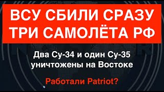 Patriot! Русские снова попались: ВСУ сбили сразу три самолёта РФ – два Су-34 и один Су-35